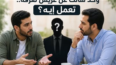 عن عيوب الخاطبl لو حد سألك عن عريس تعرفه.. تعمل إيه؟