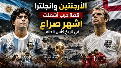  الأرجنتين وإنجلترا.. تاريخ من الحرب والمواجهات يشعل نصف نهائي كأس العالم 2026