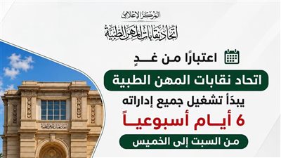 اعتبارًا من غدٍ.. اتحاد نقابات المهن الطبية يطبق العمل 6 أيام أسبوعيًا 