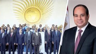 العلاقات المصرية الأفريقية في عهد الرئيس السيسي.. عودة القاهرة إلى قلب القارة