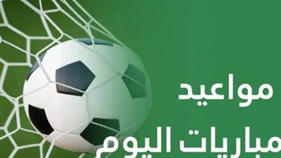 جدول مواعيد مباريات اليوم الأربعاء والقنوات الناقلة 