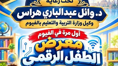 أوائل اكتوبر.. معرض الطفل الرقمي بمحافظة الفيوم 