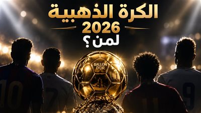 الكرة الذهبية 2026 لمن؟.. إغلاق التصويت على جوائز البالون دور